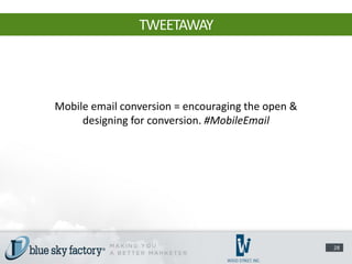 TWEETAWAY




Mobile email conversion = encouraging the open &
     designing for conversion. #MobileEmail




           ...