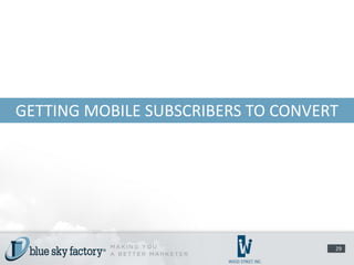 GETTING MOBILE SUBSCRIBERS TO CONVERT




                                    29
 