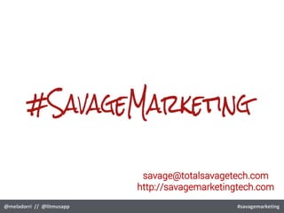 @meladorri // @litmusapp #savagemarketing
savage@totalsavagetech.com
http://savagemarketingtech.com
 