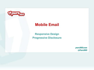 Mobile Email
Responsive Design
Progressive Disclosure
 