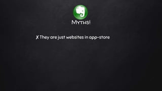 Myths!
✘They are just websites in app-store
 