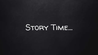 Story Time…
 