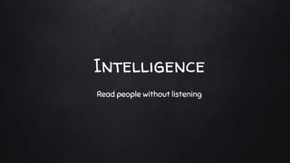Read people without listening
Intelligence
 