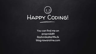 Happy Coding!
You can find me on
@razmik89
RashmikaN@99x.lk
blog.nawaratne.com
 