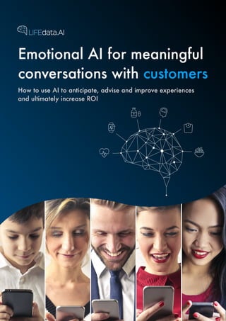 How to use AI to anticipate, advise and improve experiences
and ultimately increase ROI
Emotional AI for meaningful
conversations with customers
 