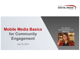 Mobile Media Basics
for Community
Engagement
July 18, 2013
Amy Gahran
www.contentious.com
@agahran
 