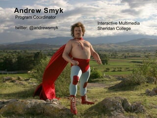 Leveraging mobile to increase
student engagement
Andrew Smyk
HighWeb Ed – Arkansas
July 27, 2012
Andrew Smyk
Program Coordinator
twitter: @andrewsmyk
Interactive Multimedia
Sheridan College
 