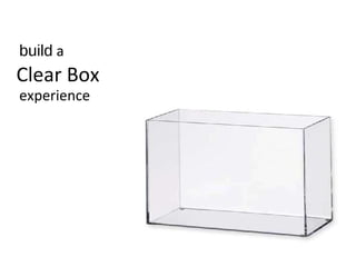 Clear Box
build a
experience
 