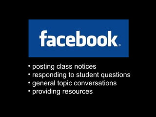 • posting class notices
• responding to student questions
• general topic conversations
• providing resources
 
