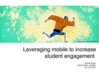 Leveraging mobile to increase
student engagement
Andrew Smyk
High Ed Web – Buffalo
Oct 7th, 2013
Guacamelee copyright Juice Box Games
 