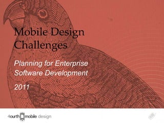 Mobile Design
Challenges
Planning for Enterprise
Software Development
2011


                          1
 