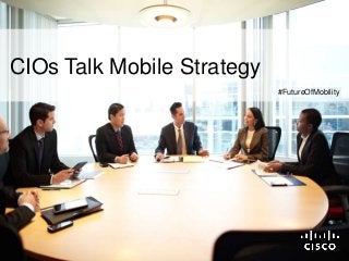 #FutureOfMobility
CIOs Talk Mobile Strategy
 