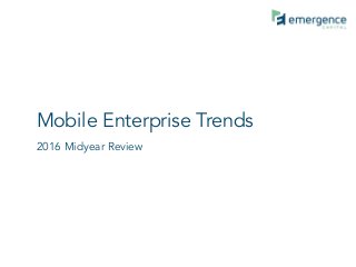 Mobile Enterprise Trends
2016 Midyear Review
 