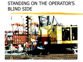 STANDING ON THE OPERATOR’S
BLIND SIDE
 