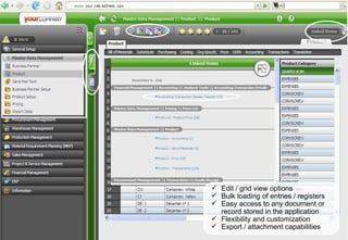 Edit / grid view options Bulk loading of entries / registers Easy access to any document or record stored in the application Flexibility and customization Export / attachment capabilities 