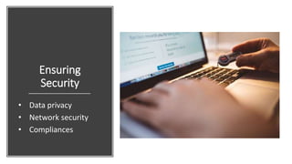 Ensuring
Security
• Data privacy
• Network security
• Compliances
 