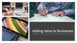 Adding Value to Businesses
 