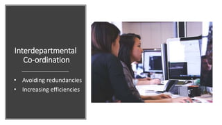Interdepartmental
Co-ordination
• Avoiding redundancies
• Increasing efficiencies
 