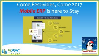 Come Festivities, Come 2017
Mobile ERP is here to Stay
 