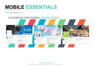 FACEBOOK FAN PAGES
MOBILE ESSENTIALSby Creativents Team
300,000 FANS
www.Creativents.com.vn
© 2015 Creativents – Mobile Essentials HCMC 2015. All right reserved.
 