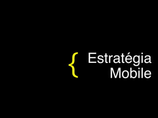 {   Estratégia
       Mobile
 