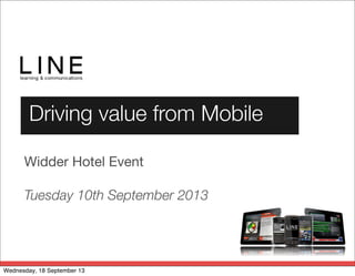 Driving value from Mobile
Widder Hotel Event
Tuesday 10th September 2013
Wednesday, 18 September 13
 