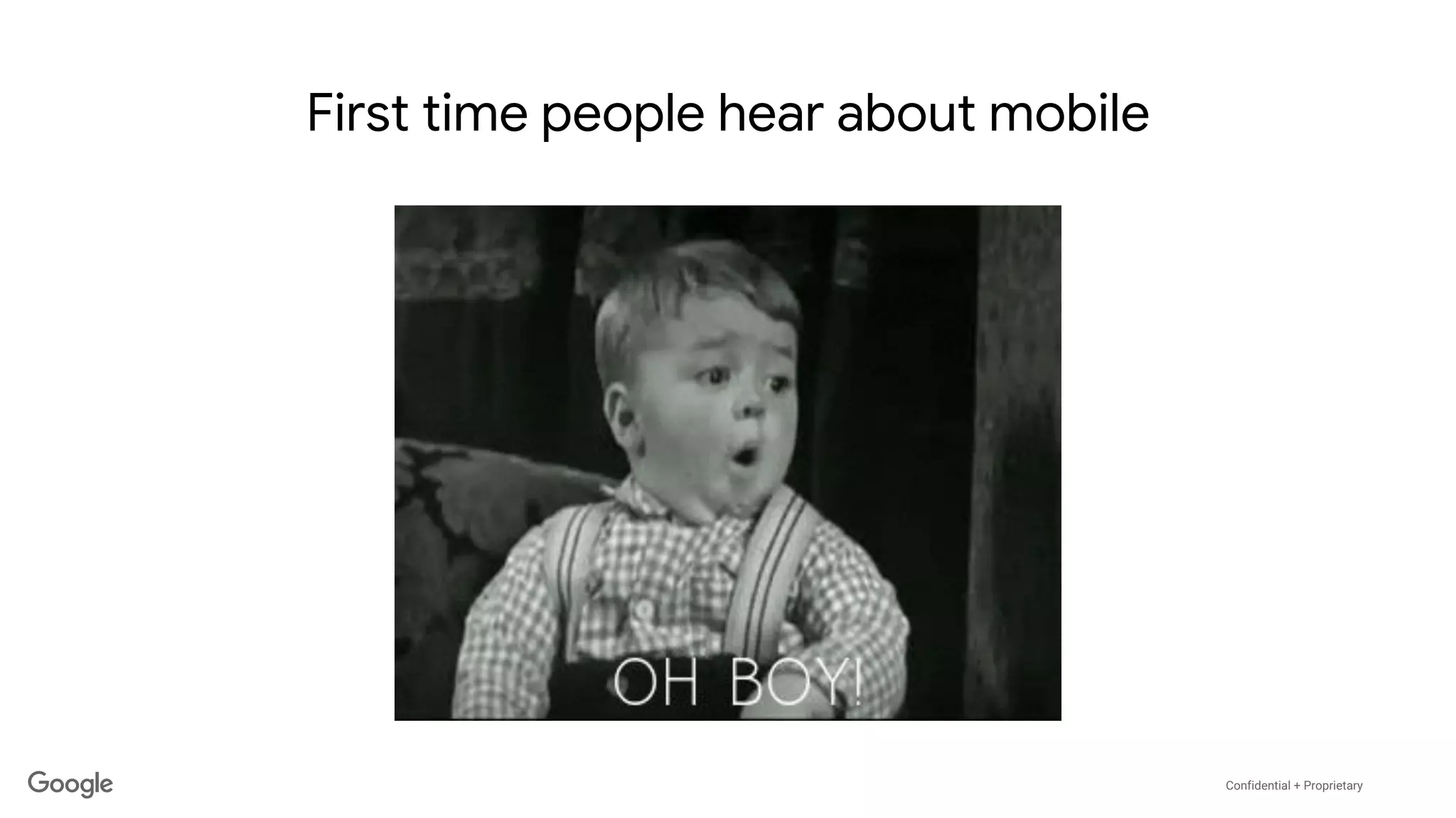 Confidential + Proprietary
First time people hear about mobile
 