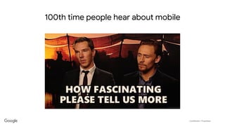 Confidential + Proprietary
100th time people hear about mobile
 