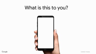 Confidential + Proprietary
What is this to you?
 