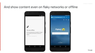 Proprietary + ConfidentialProprietary + Confidential
And show content even on flaky networks or offline
 