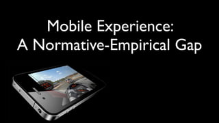 Mobile Experience:
A Normative-Empirical Gap
 