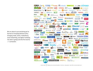 We are about to put everything we’ve
learned on emerging behaviors [thus
emerging needs, wants, mo4va4ons],
social networking, and digital marke4ng
into what is going to be the ﬁrst tool for
self‐connec4on.
 