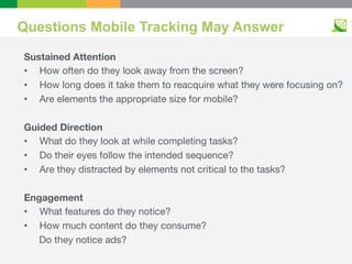 Questions Mobile Tracking May Answer
Sustained Attention
•  How often do they look away from the screen?
•  How long does ...