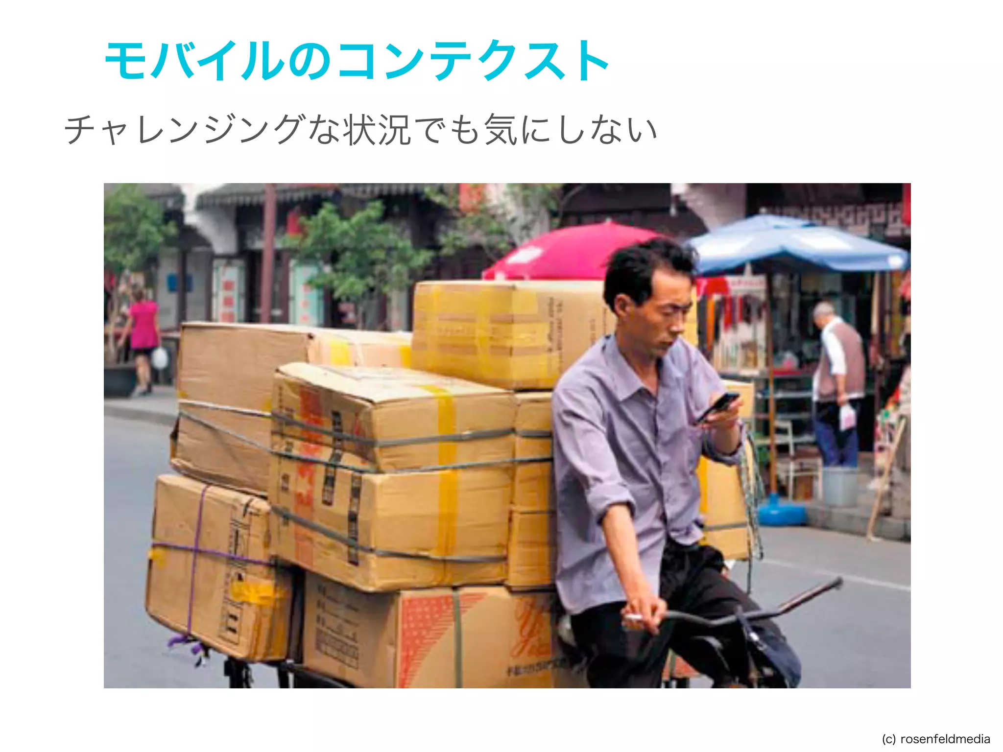 モバイルのコンテクスト
モバイル＝「いつでも、どこからでも」使える

(c) rosenfeldmedia

 