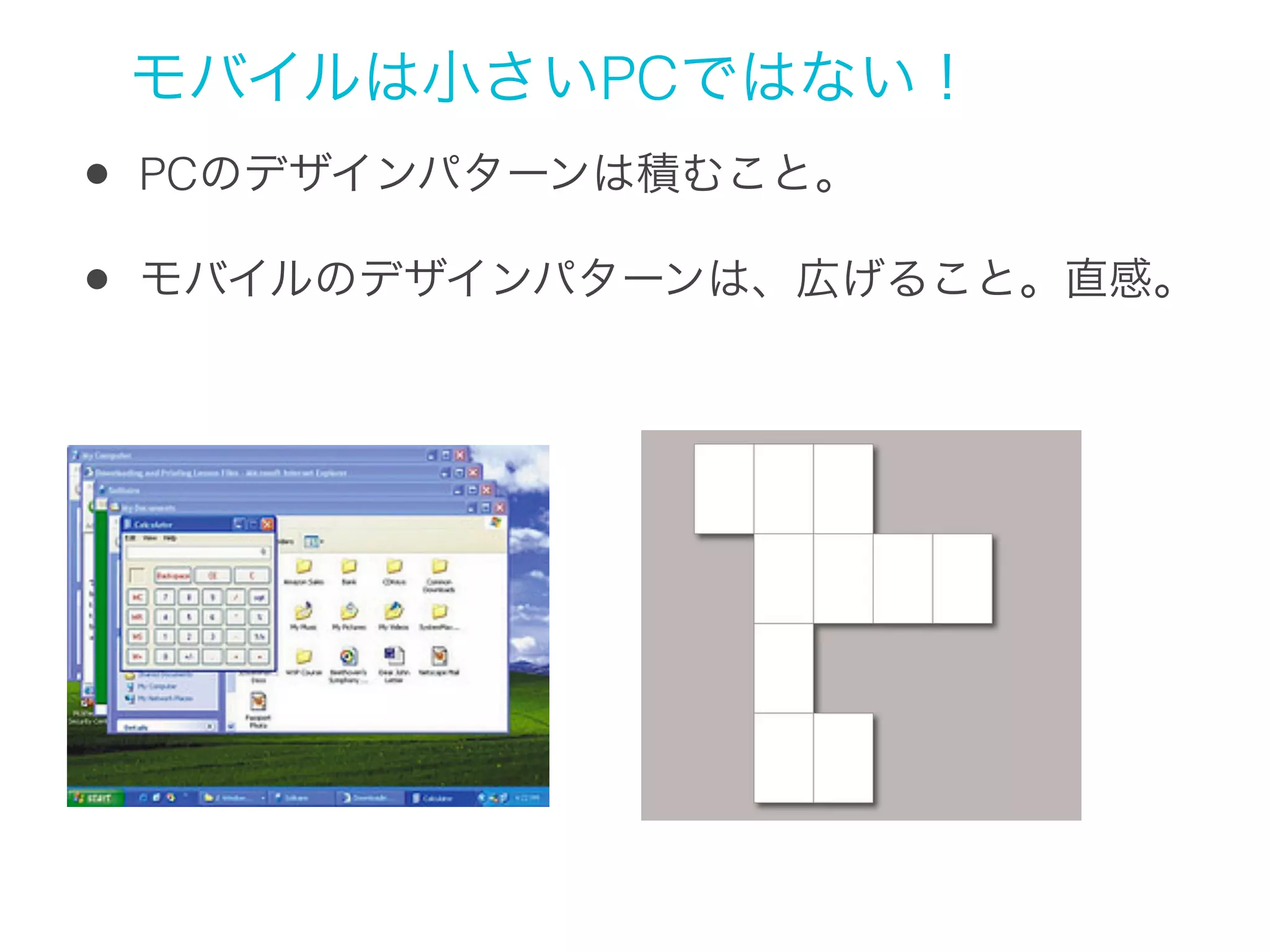 モバイルのパタンランゲージとは？
1. クラウドとアプリがモバイルUXの構成単位となる
2. 優れたモバイルエクスペリエンスは徐々にその本質を
明らかにする
3. コンテンツがインターフェイスになる
4. モバイルにふさわしい入力方法を使う
5. タスクを終わらせることよ、さようなら

 
