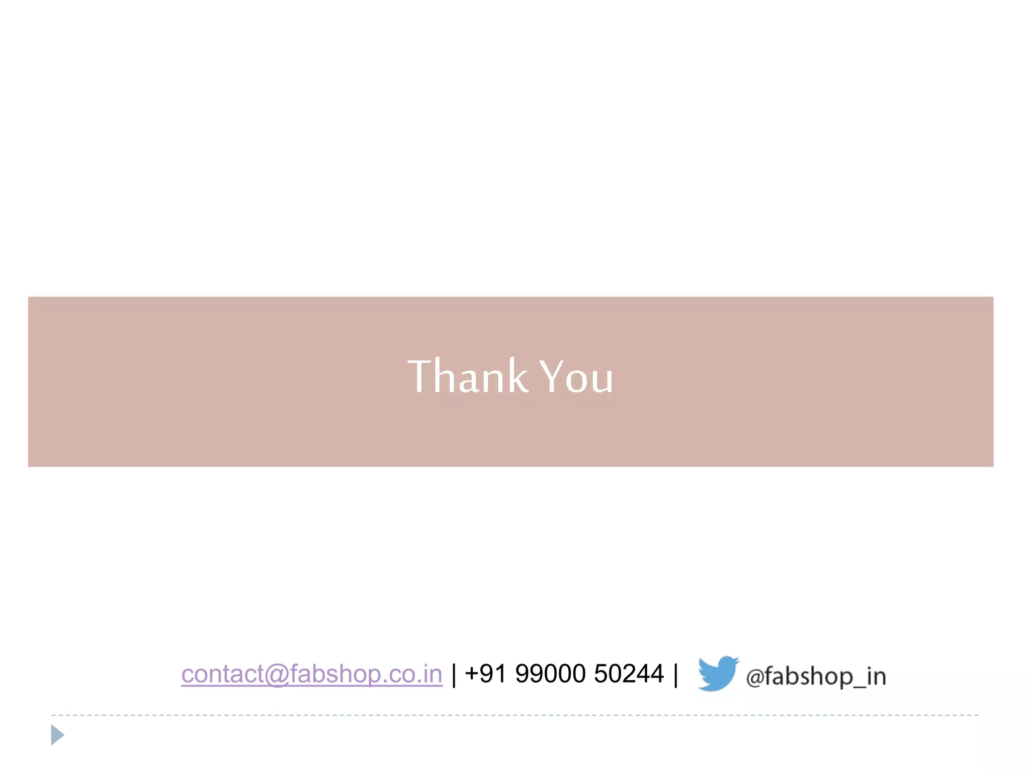 Thank You
contact@fabshop.co.in | +91 99000 50244 |
 
