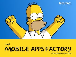 Mobile Apps Factory
the
@butaji
vitaly.baum@gmail.com
 