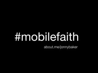 #mobilefaith
     about.me/jonnybaker
 