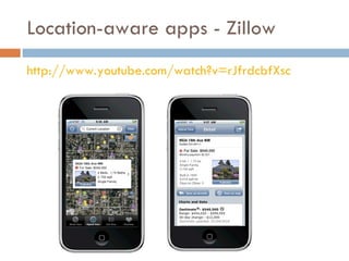 Location-aware apps - Zillow <ul><li>http://www.youtube.com/watch?v=rJfrdcbfXsc   </li></ul>