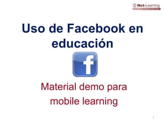Uso de Facebook en
    educación


  Material demo para
   mobile learning
                       1
 