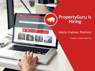 Company Confidential
PropertyGuru is  
Hiring
Mobile Engineer Positions
Bangkok, Thailand Openings
 