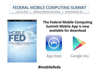 The Federal Mobile Computing
Summit Mobile App is now
available for download
#mobilefeds
 
