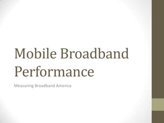 Mobile Broadband
Performance
Measuring Broadband America
 