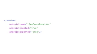 <receiver
android:name=".GeoFenceReceiver"
android:enabled="true"
android:exported="true"/>
 