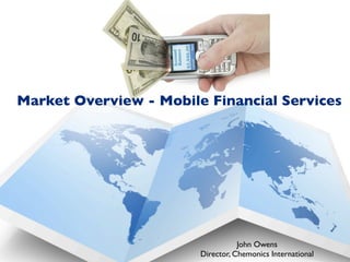 Market Overview - Mobile Financial Services




                                   John Owens
                        Director, Chemonics International
 