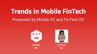 Trends in Mobile FinTech
Presented by Mobile DC and FinTech DC
Mobile
DC
FinTech
DC
 