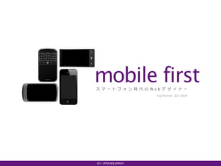 mobile first           Web
                         Koji Ishimoto 2011.06.04




2011 UPGRADE JAPAN!!
 
