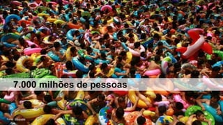 7.000 milhões de pessoas

Fonte: Wikipedia

 