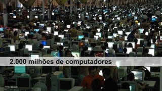 2.000 milhões de computadores

Fonte: Ask.com

 
