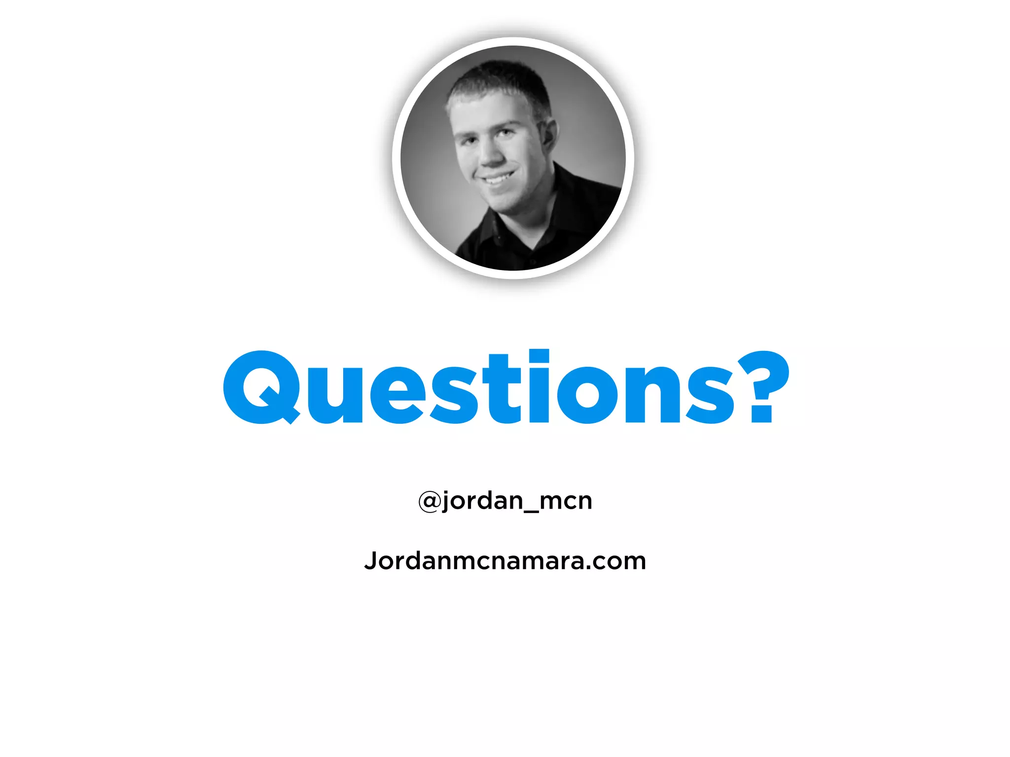 Questions?
@jordan_mcn
Jordanmcnamara.com

 